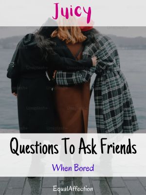 Juicy Questions To Ask Friends When Bored